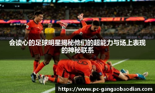 会读心的足球明星揭秘他们的超能力与场上表现的神秘联系